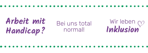 Arbeit mit Handicap? Bei uns total normal! Wir leben Inklusion